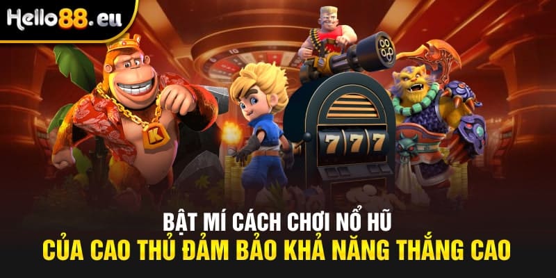 Bật mí cách chơi nổ hũ của cao thủ đảm bảo khả năng thắng cao Bật mí cách chơi nổ hũ của cao thủ đảm bảo khả năng thắng cao