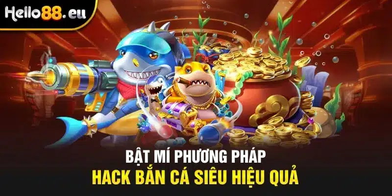 Bật mí phương pháp hack bắn cá siêu hiệu quả