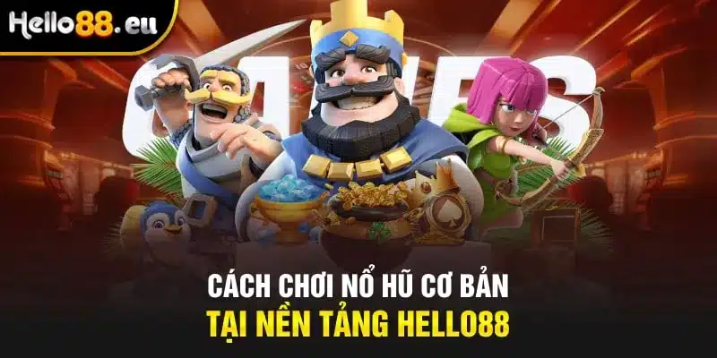 Cách chơi nổ hũ cơ bản tại nền tảng Hello88