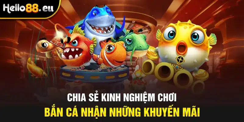 Chia sẻ kinh nghiệm chơi bắn cá nhận những khuyến mãi Chia sẻ kinh nghiệm chơi bắn cá nhận những khuyến mãi