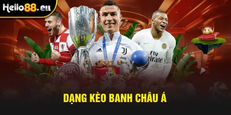 Dạng kèo banh châu Á Dạng kèo banh châu Á