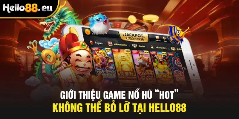 Giới thiệu game nổ hũ “hot” không thể bỏ lỡ tại Hello88