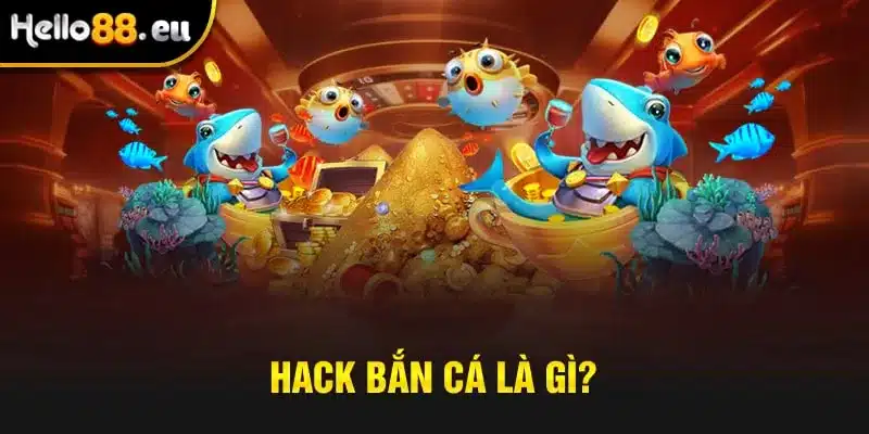 Hack bắn cá là gì?