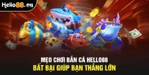 Mẹo chơi bắn cá HELLO88 bất bại giúp bạn thắng lớn