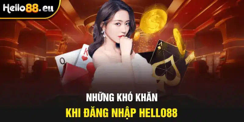 Những khó khăn khi đăng nhập HELLO88 Những khó khăn khi đăng nhập HELLO88