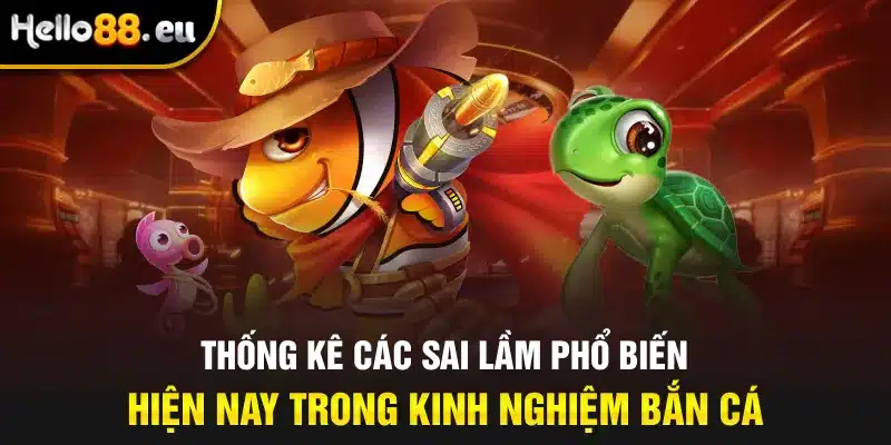 Thống kê các sai lầm phổ biến hiện nay trong kinh nghiệm bắn cá Thống kê các sai lầm phổ biến hiện nay trong kinh nghiệm bắn cá