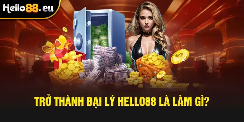 Trở thành đại lý Hello88 là làm gì?