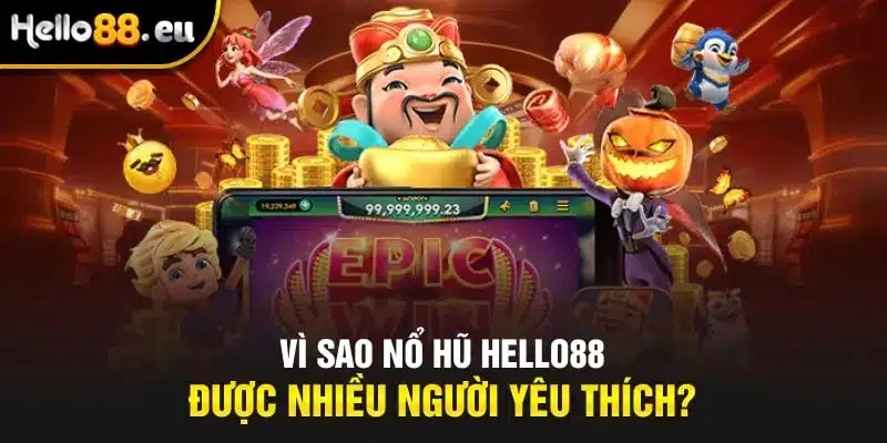 Vì sao Nổ hũ Hello88 được nhiều người yêu thích?