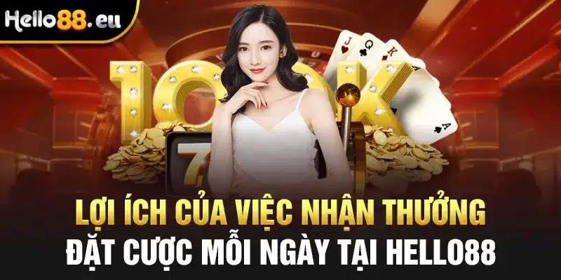 Lợi ích của việc nhận thưởng đặt cược mỗi ngày tại Hello88