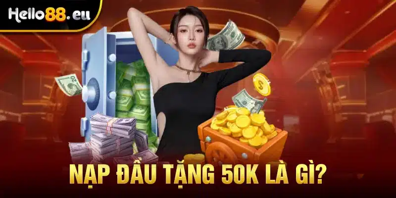 Nạp đầu tặng 50K là gì?