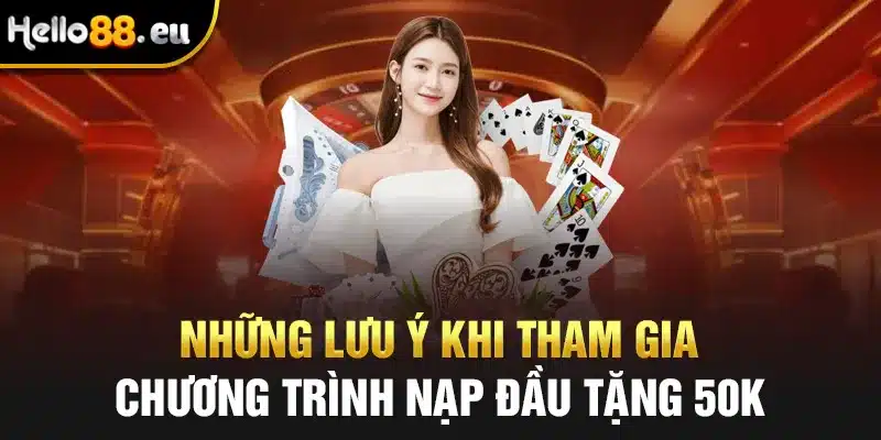 Các lưu ý quan trọng trước khi tham gia khuyến mãi nạp đầu tặng 50K