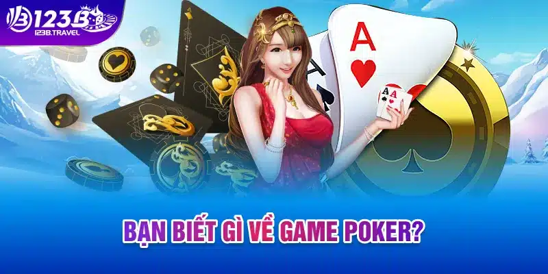 Bạn biết gì về game Poker?