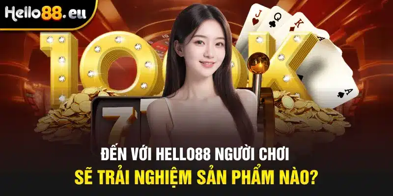 Đến với Hello88 người chơi sẽ trải nghiệm sản phẩm nào?