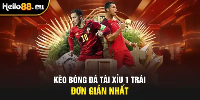 Kèo bóng đá tài xỉu 1 trái - Đơn giản nhất