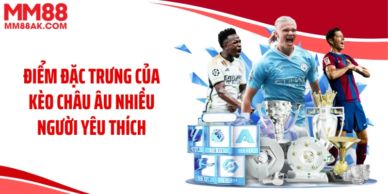 Điểm đặc trưng của kèo châu Âu nhiều người yêu thích