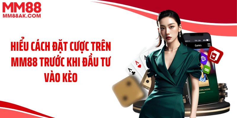 Hiểu cách đặt cược trên MM88 trước khi đầu tư vào kèo