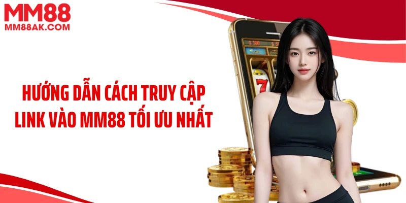 Hướng dẫn cách truy cập link vào MM88 tối ưu nhất