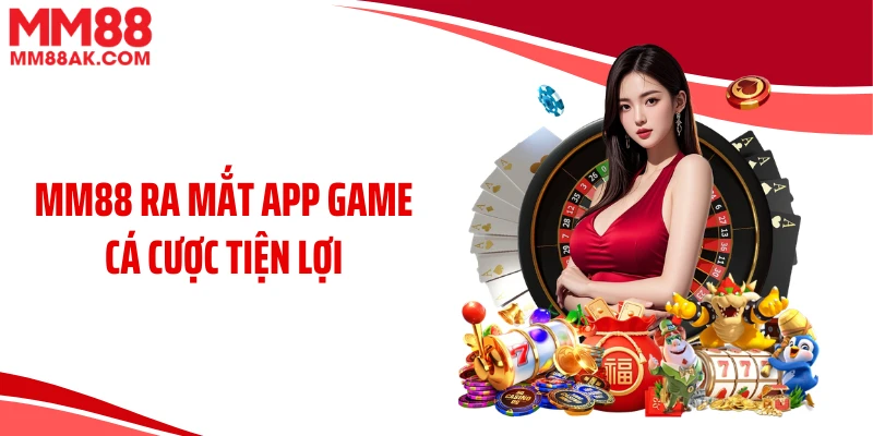 MM88 ra mắt app game cá cược tiện lợi